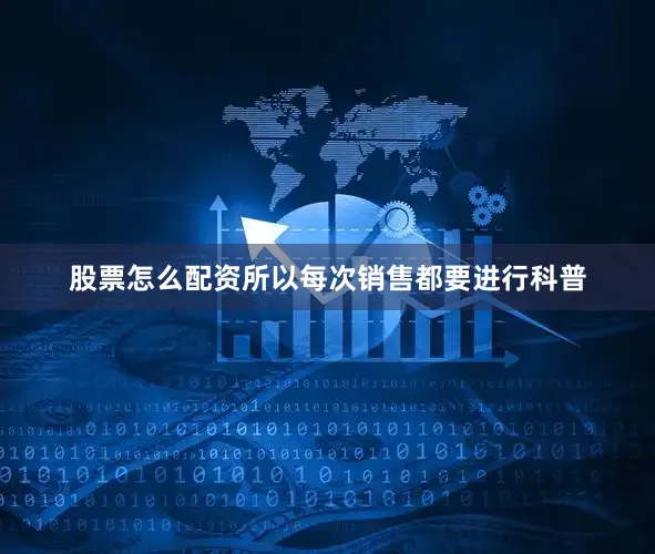 股票怎么配资所以每次销售都要进行科普