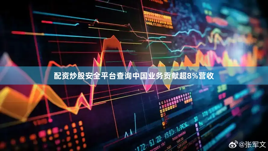 配资炒股安全平台查询中国业务贡献超8%营收