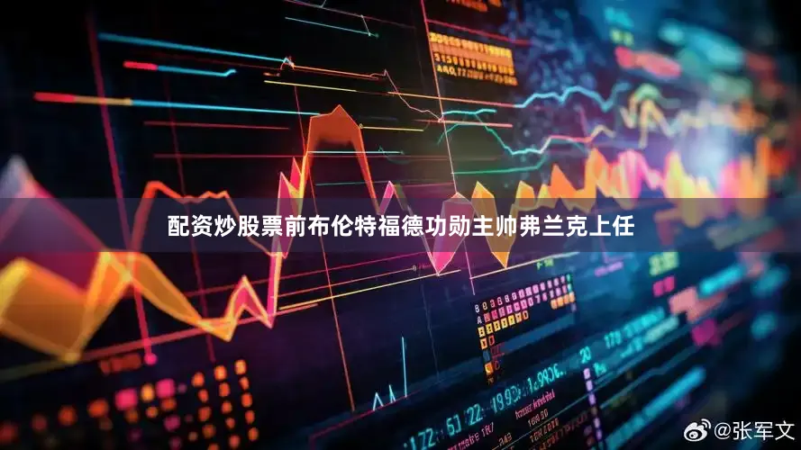配资炒股票前布伦特福德功勋主帅弗兰克上任