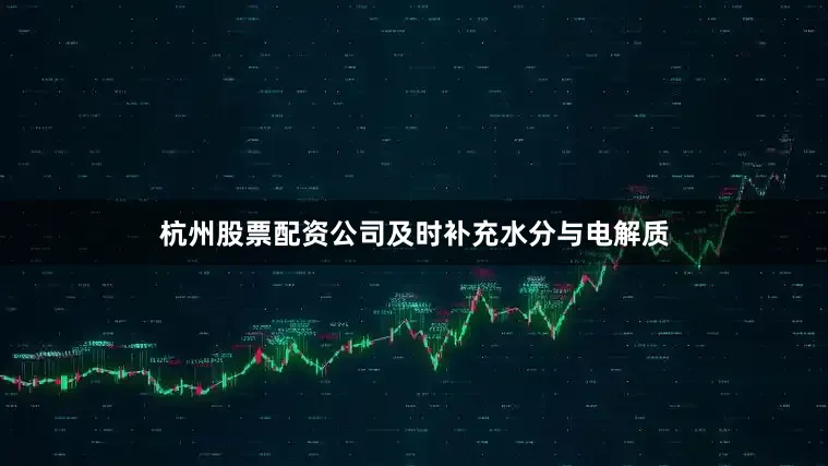 杭州股票配资公司及时补充水分与电解质