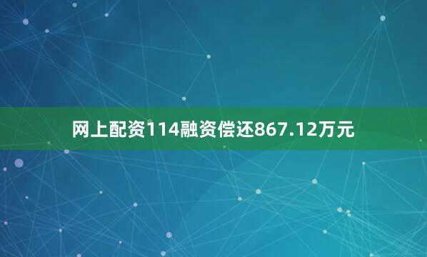 网上配资114融资偿还867.12万元